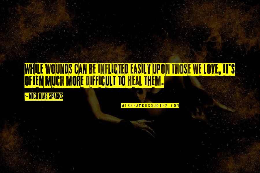 Love Heal Quotes By Nicholas Sparks: While wounds can be inflicted easily upon those