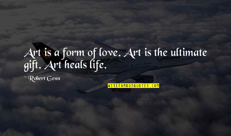 Love Heal Quotes By Robert Genn: Art is a form of love. Art is