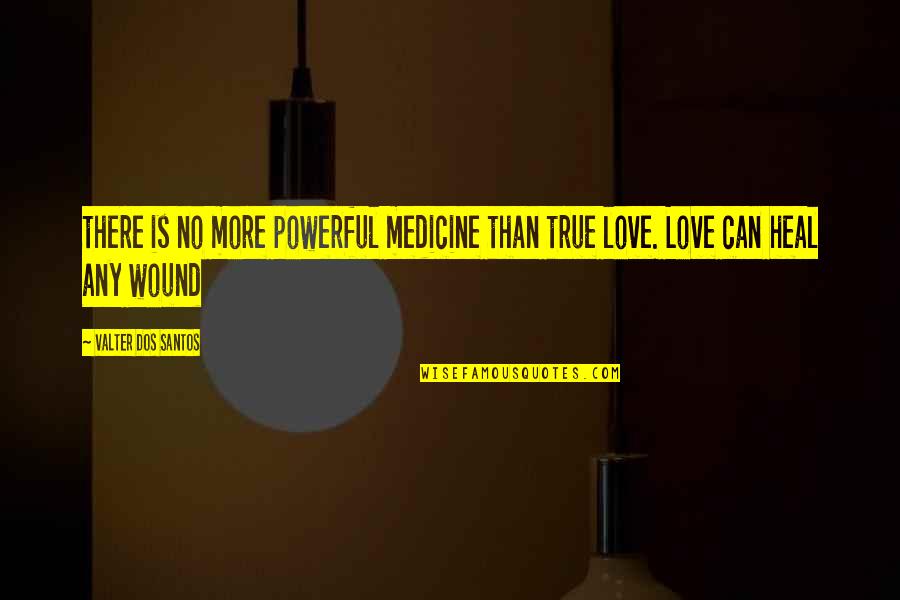 Love Heal Quotes By Valter Dos Santos: there is no more powerful medicine than true
