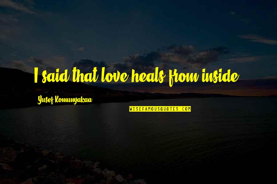 Love Heal Quotes By Yusef Komunyakaa: I said that love heals from inside.