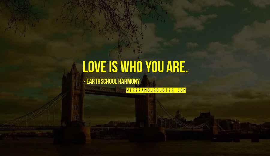 Love Healing Quotes By Earthschool Harmony: Love is who you are.