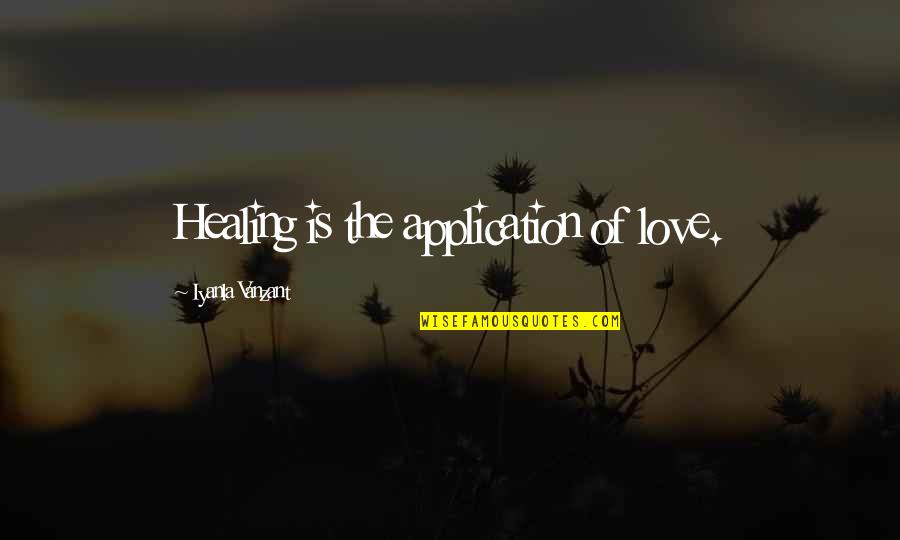 Love Healing Quotes By Iyanla Vanzant: Healing is the application of love.