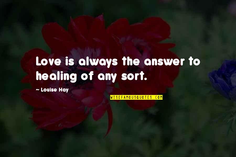 Love Healing Quotes By Louise Hay: Love is always the answer to healing of