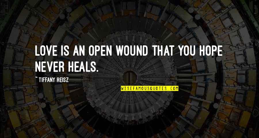 Love Heals All Quotes By Tiffany Reisz: Love is an open wound that you hope