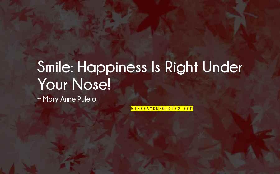 Love Health And Happiness Quotes By Mary Anne Puleio: Smile: Happiness Is Right Under Your Nose!