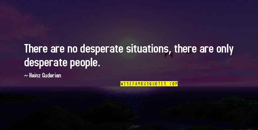 Love Heart Attack Quotes By Heinz Guderian: There are no desperate situations, there are only
