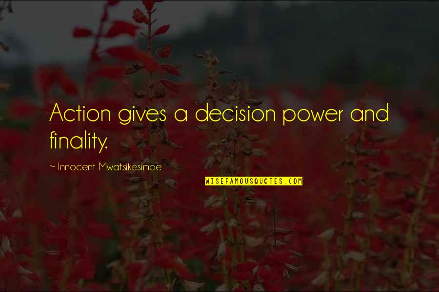 Love Heart Attack Quotes By Innocent Mwatsikesimbe: Action gives a decision power and finality.