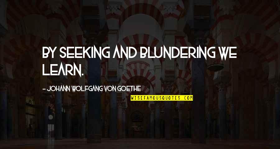 Love Heart Attack Quotes By Johann Wolfgang Von Goethe: By seeking and blundering we learn.