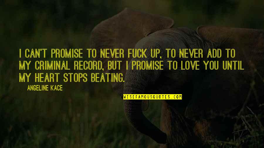Love Heart Beating Quotes By Angeline Kace: I can't promise to never fuck up, to