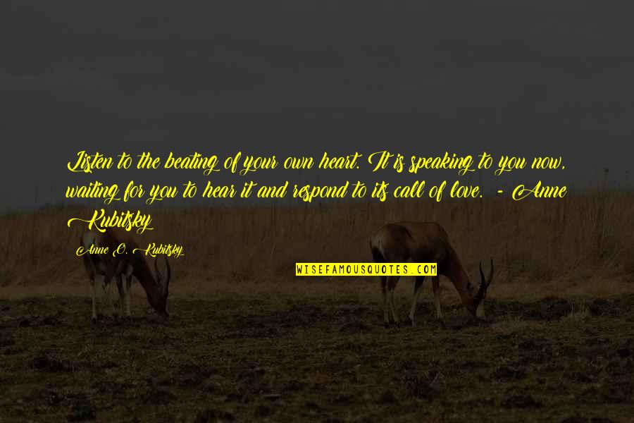 Love Heart Beating Quotes By Anne O. Kubitsky: Listen to the beating of your own heart.