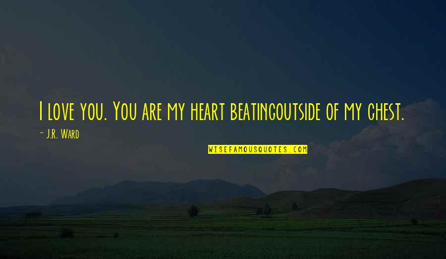 Love Heart Beating Quotes By J.R. Ward: I love you. You are my heart beatingoutside