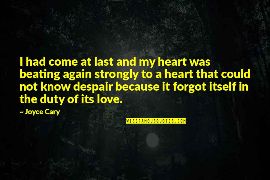 Love Heart Beating Quotes By Joyce Cary: I had come at last and my heart