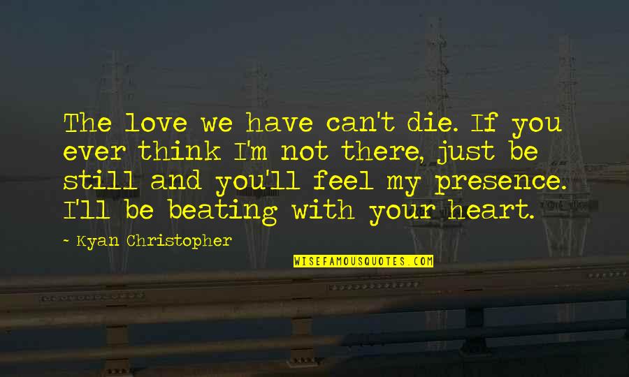 Love Heart Beating Quotes By Kyan Christopher: The love we have can't die. If you