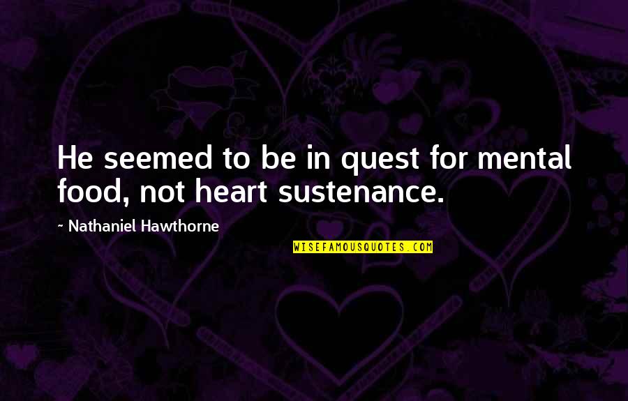 Love Heart Quotes By Nathaniel Hawthorne: He seemed to be in quest for mental