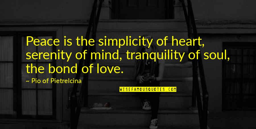 Love Heart Quotes By Pio Of Pietrelcina: Peace is the simplicity of heart, serenity of