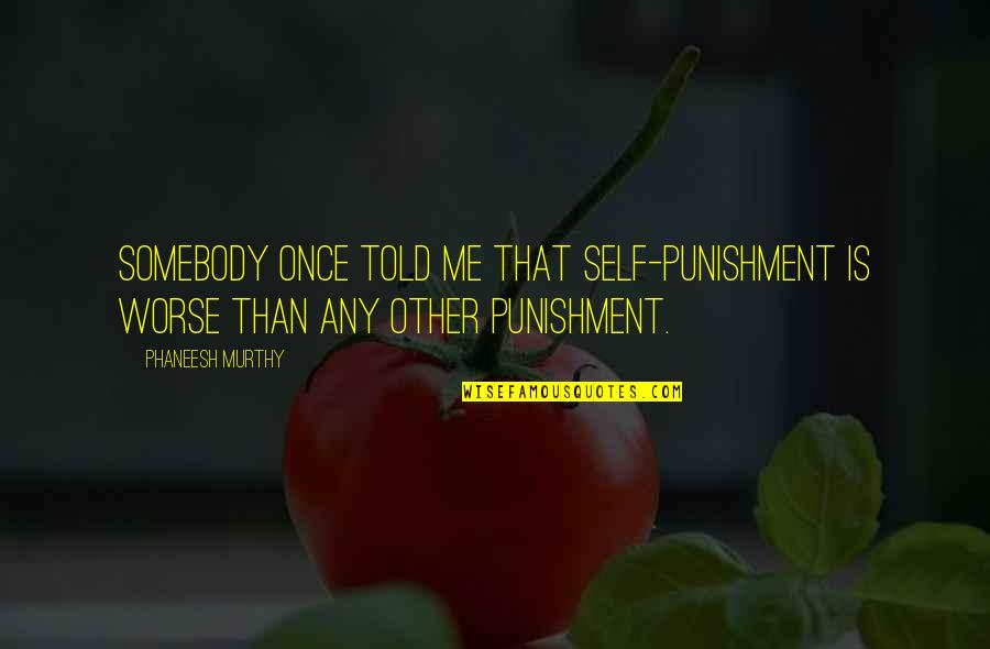 Love Heart Sweets Quotes By Phaneesh Murthy: Somebody once told me that self-punishment is worse