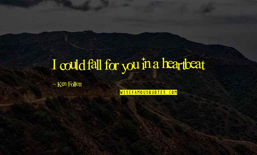 Love Heartbeat Quotes By Ken Follett: I could fall for you in a heartbeat