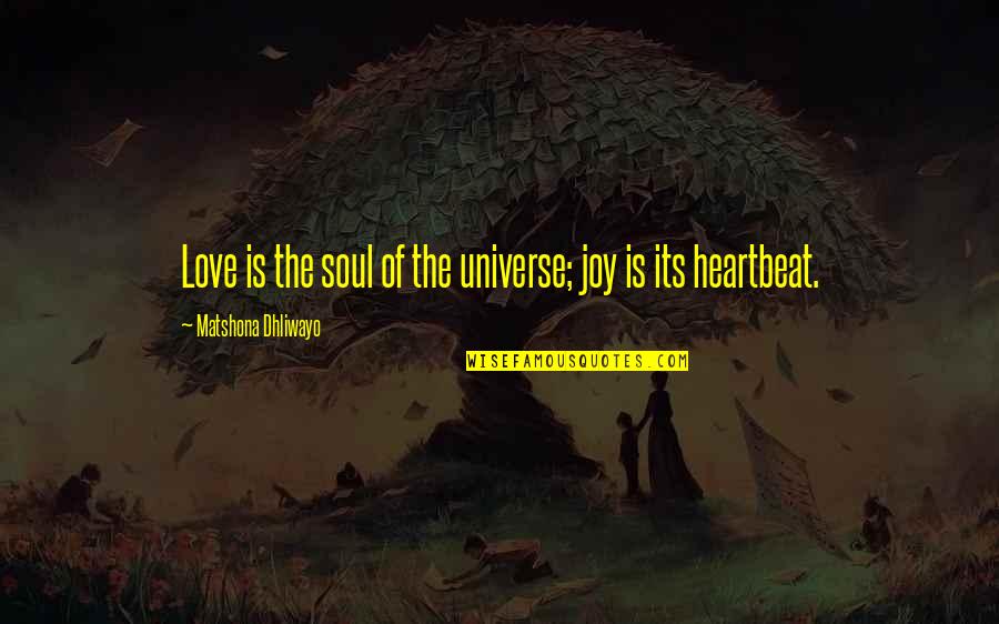 Love Heartbeat Quotes By Matshona Dhliwayo: Love is the soul of the universe; joy
