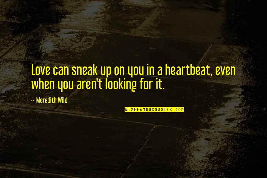 Love Heartbeat Quotes By Meredith Wild: Love can sneak up on you in a