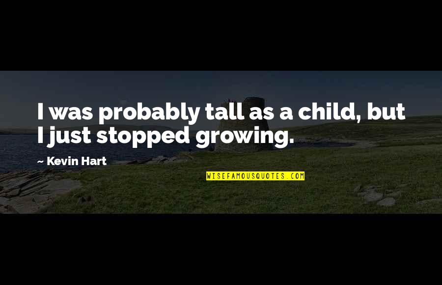 Love Heartbreak And Moving On Quotes By Kevin Hart: I was probably tall as a child, but