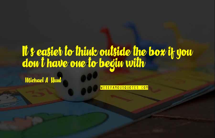 Love Heartbreak And Moving On Quotes By Michael A. Hunt: It's easier to think outside the box if