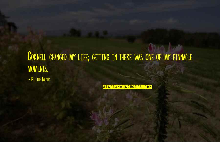 Love Heartbreak And Moving On Quotes By Philipp Meyer: Cornell changed my life; getting in there was