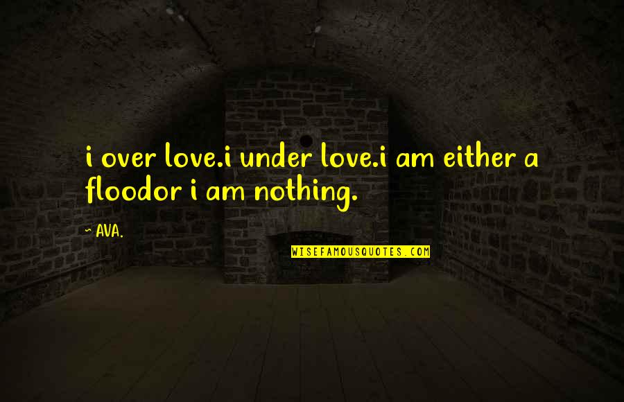 Love Heartbroken Quotes By AVA.: i over love.i under love.i am either a