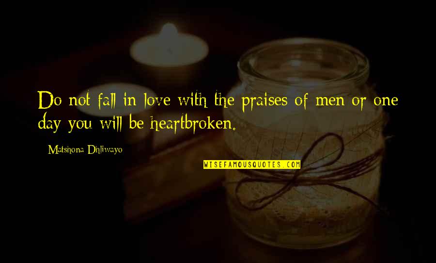 Love Heartbroken Quotes By Matshona Dhliwayo: Do not fall in love with the praises