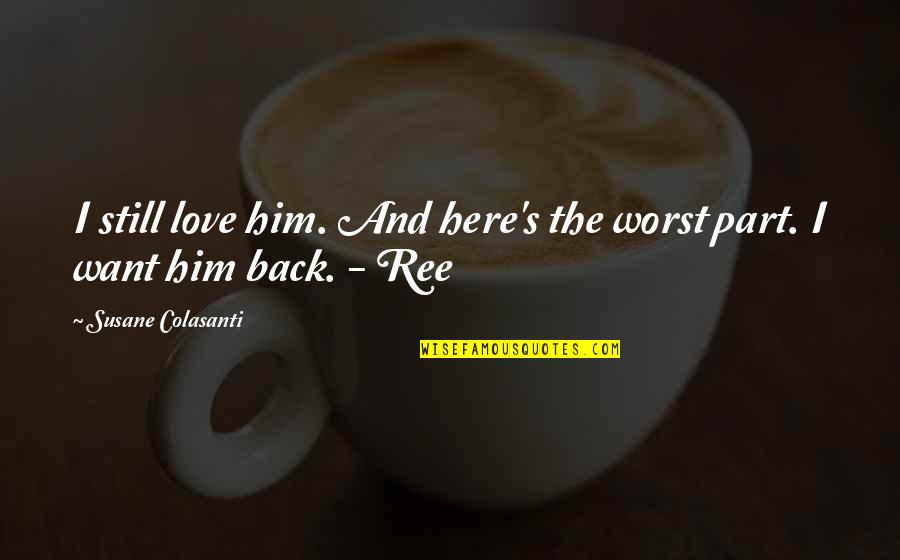 Love Heartbroken Quotes By Susane Colasanti: I still love him. And here's the worst