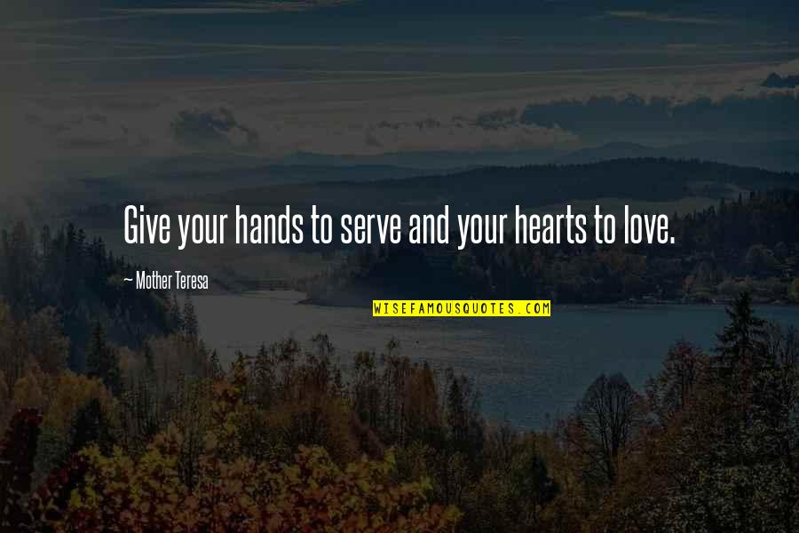 Love Hearts And Quotes By Mother Teresa: Give your hands to serve and your hearts