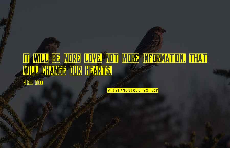 Love Hearts Quotes By Bob Goff: It will be more love, not more information,