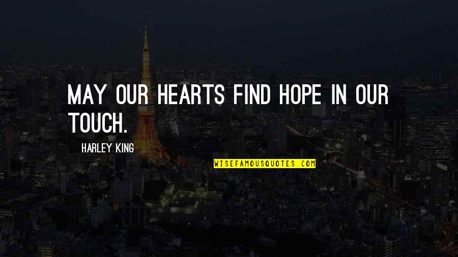 Love Hearts Quotes By Harley King: May our hearts find hope in our touch.