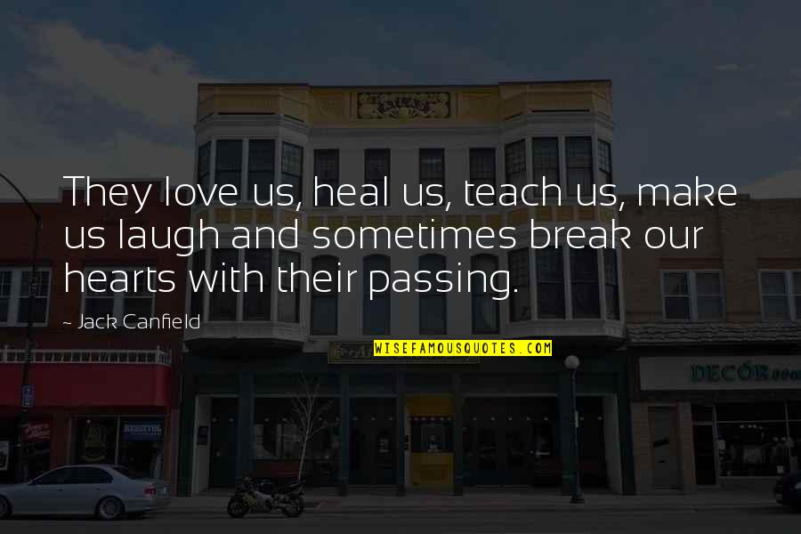 Love Hearts Quotes By Jack Canfield: They love us, heal us, teach us, make