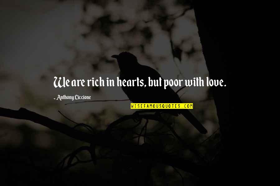 Love Hearts With Quotes By Anthony Liccione: We are rich in hearts, but poor with