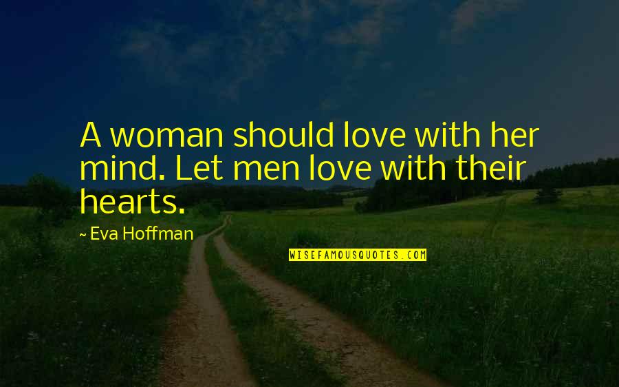 Love Hearts With Quotes By Eva Hoffman: A woman should love with her mind. Let