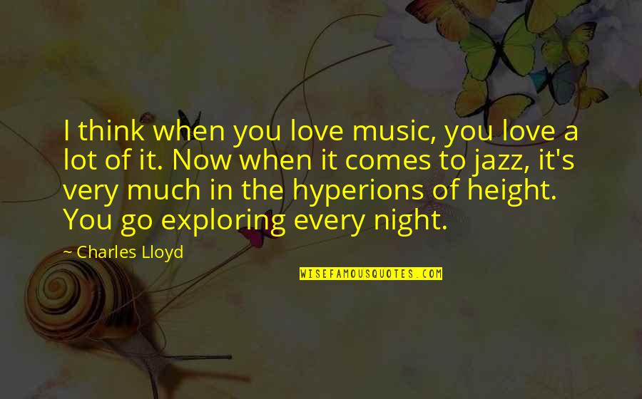 Love Height Quotes By Charles Lloyd: I think when you love music, you love