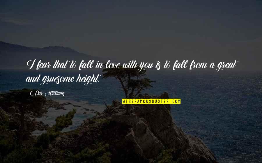 Love Height Quotes By Dar Williams: I fear that to fall in love with