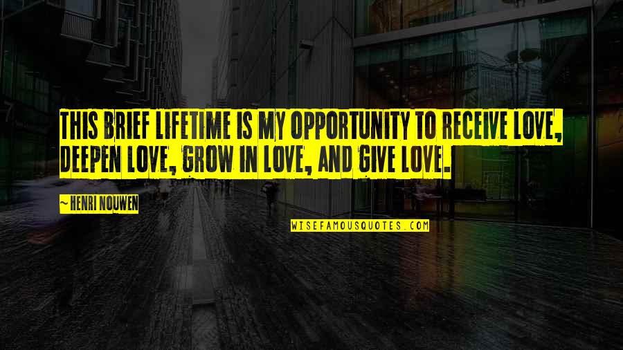 Love Henri Nouwen Quotes By Henri Nouwen: This brief lifetime is my opportunity to receive