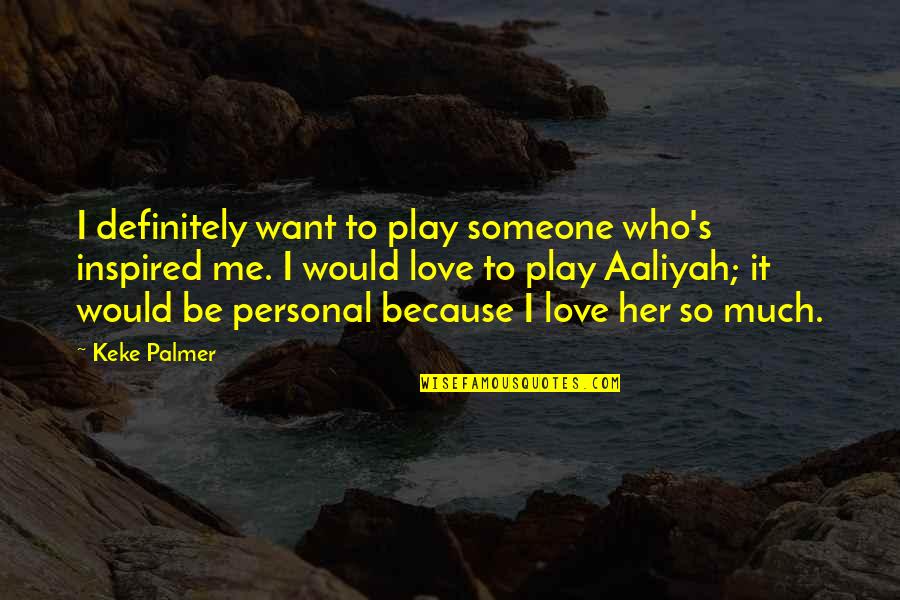 Love Her Because Quotes By Keke Palmer: I definitely want to play someone who's inspired