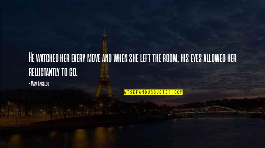 Love Her Eyes Quotes By Maya Angelou: He watched her every move and when she