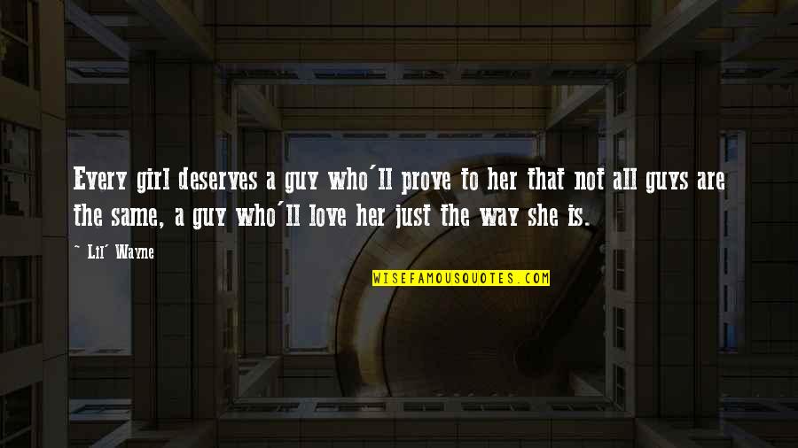 Love Her In Every Way Quotes By Lil' Wayne: Every girl deserves a guy who'll prove to Love Her In Every Way Quotes By Lil' Wayne: Every girl deserves a guy who'll prove to