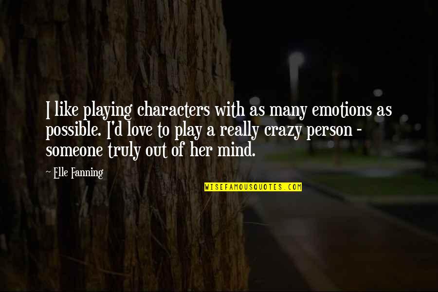 Love Her Like Crazy Quotes By Elle Fanning: I like playing characters with as many emotions Love Her Like Crazy Quotes By Elle Fanning: I like playing characters with as many emotions