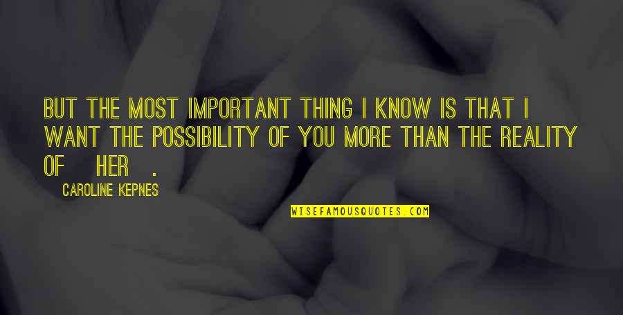 Love Her More Quotes By Caroline Kepnes: But the most important thing I know is