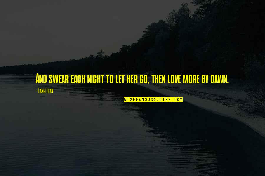 Love Her More Quotes By Lang Leav: And swear each night to let her go,