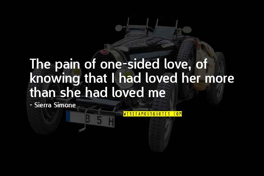 Love Her More Quotes By Sierra Simone: The pain of one-sided love, of knowing that