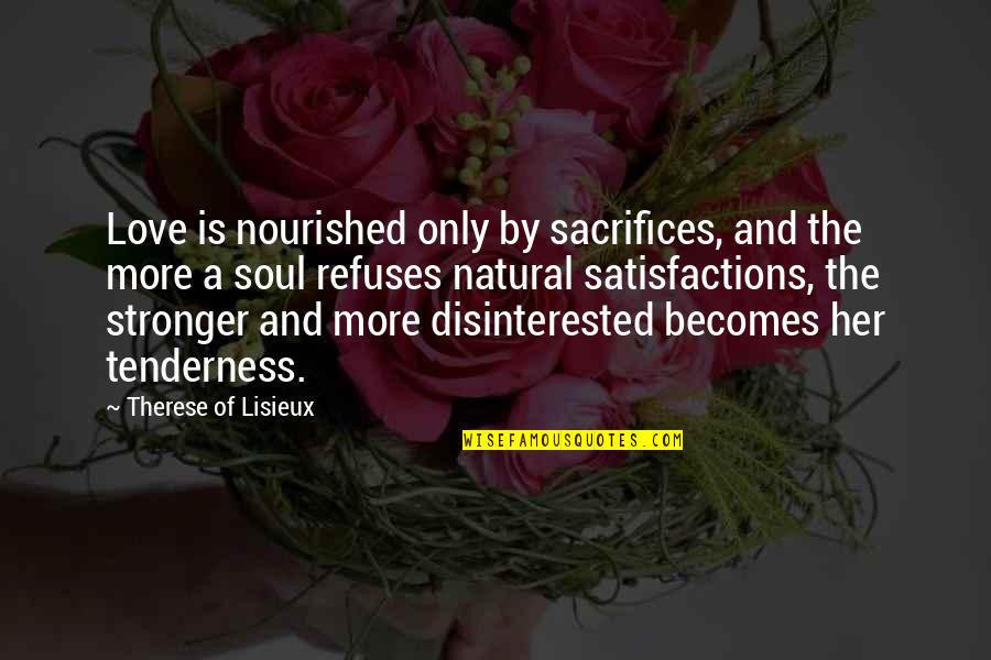 Love Her More Quotes By Therese Of Lisieux: Love is nourished only by sacrifices, and the