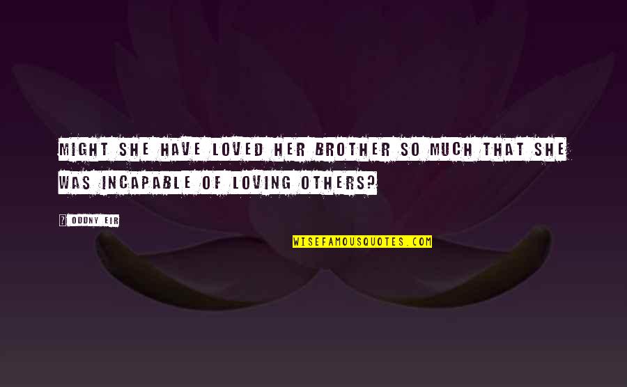 Love Her So Much Quotes By Oddny Eir: Might she have loved her brother so much