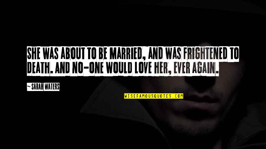 Love Her Till Death Quotes By Sarah Waters: She was about to be married, and was