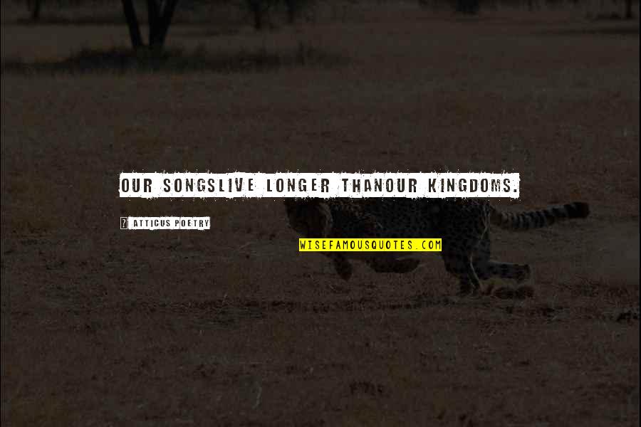 Love Her Wild Quotes By Atticus Poetry: Our songslive longer thanour kingdoms.