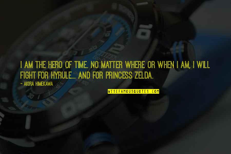 Love Hero Quotes By Akira Himekawa: I am the Hero of Time. No matter